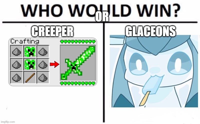 Who Would Win? | OR; CREEPER; GLACEONS | image tagged in memes,who would win | made w/ Imgflip meme maker