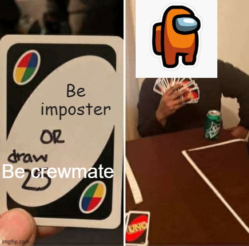 Be imposter? | Be imposter; Be crewmate | image tagged in memes,uno draw 25 cards | made w/ Imgflip meme maker