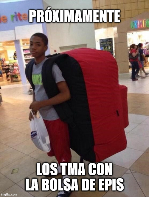 Todos los EPIs (1) | PRÓXIMAMENTE; LOS TMA CON LA BOLSA DE EPIS | image tagged in big backpack | made w/ Imgflip meme maker