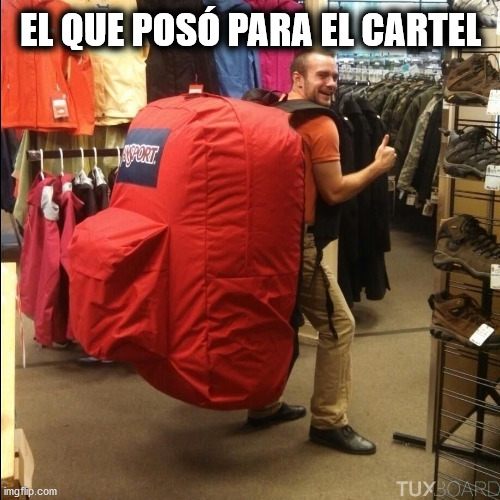 Todos los EPIs (2) | EL QUE POSÓ PARA EL CARTEL | image tagged in huge backpack | made w/ Imgflip meme maker