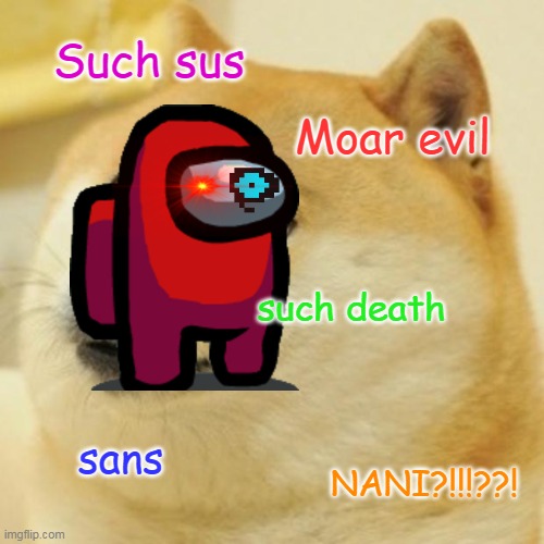 Doge is the impostor?!?! | Such sus; Moar evil; such death; sans; NANI?!!!??! | image tagged in memes,doge | made w/ Imgflip meme maker