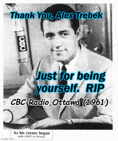 RIP Alex | Thank You, Alex Trebek; Just for being yourself.  RIP; CBC Radio,Ottawa (1961) | image tagged in alex trebek,rip,be yourself | made w/ Imgflip meme maker