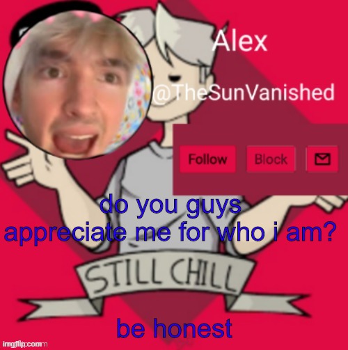bruh | do you guys appreciate me for who i am? be honest | made w/ Imgflip meme maker