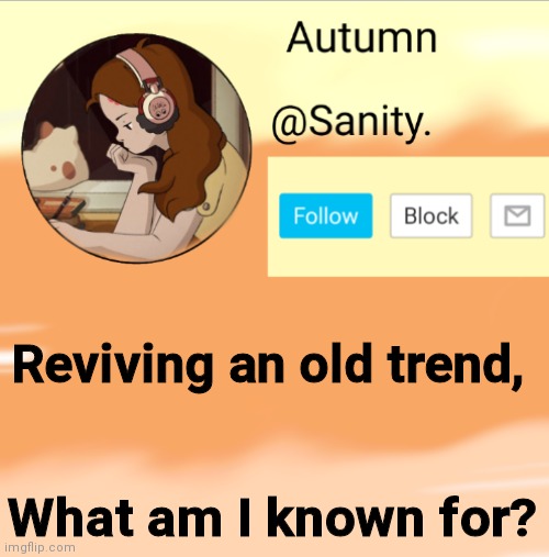 Sanity announcement lol hee hee | Reviving an old trend, What am I known for? | image tagged in sanity announcement lol hee hee | made w/ Imgflip meme maker