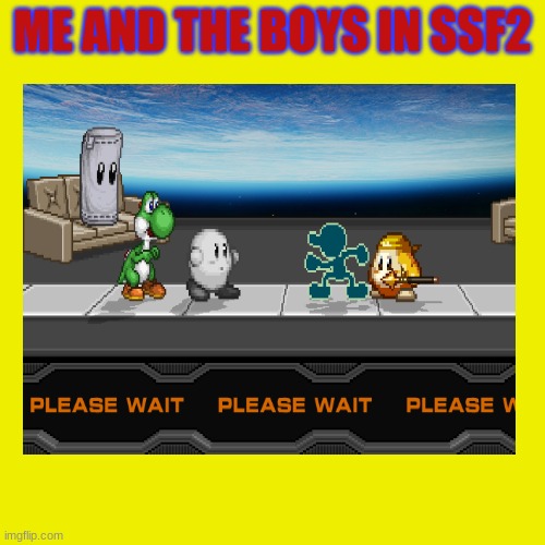 Me and the boys | ME AND THE BOYS IN SSF2 | image tagged in ssf2,super smash bros,super smash flash | made w/ Imgflip meme maker