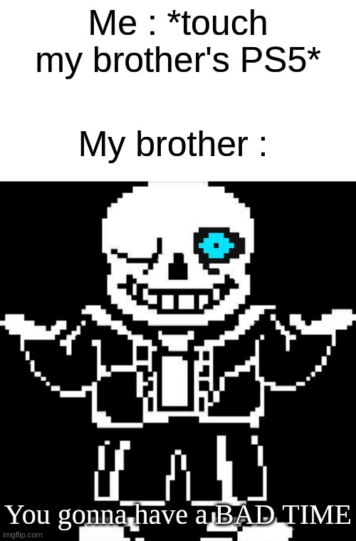PS5 and Bad Time | Me : *touch my brother's PS5*; My brother : | image tagged in sans shrug blue eye,memes | made w/ Imgflip meme maker