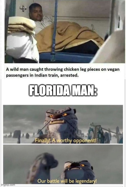 Florida man |  FLORIDA MAN: | image tagged in finally a worthy opponent | made w/ Imgflip meme maker