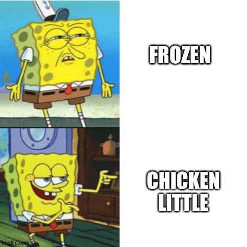 Another reason why Chicken little is better than Frozen! | FROZEN; CHICKEN LITTLE | image tagged in spongebob drake format | made w/ Imgflip meme maker