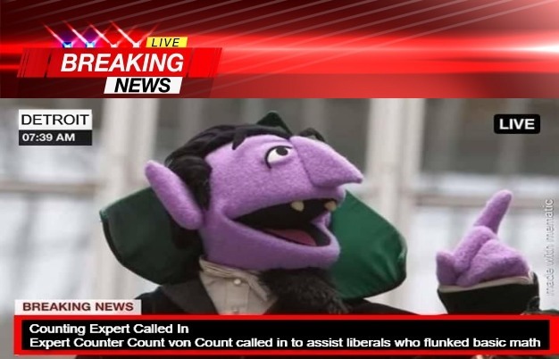 Breaking News Detroit: Counting Expert Called In! | image tagged in count von count,expert counter,voter fraud,coup,illiterate democrats,treasonous liberals | made w/ Imgflip meme maker