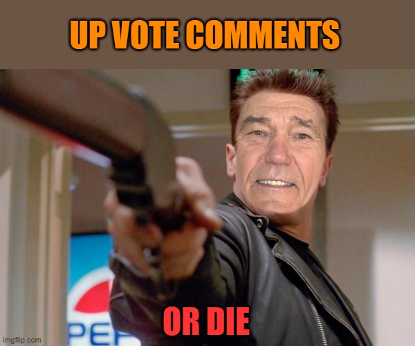 upvote comments | UP VOTE COMMENTS; OR DIE | image tagged in comments,upvote | made w/ Imgflip meme maker
