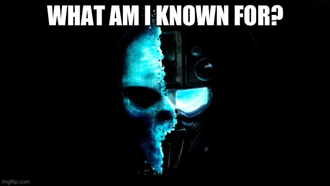 Skull Black the blue | WHAT AM I KNOWN FOR? | image tagged in skull black the blue | made w/ Imgflip meme maker