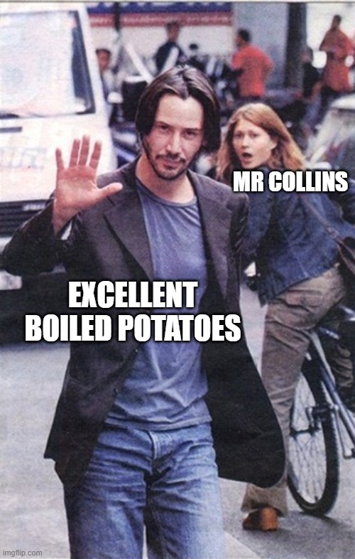 Excellent boiled potatoes | MR COLLINS; EXCELLENT BOILED POTATOES | image tagged in pride and prejudice | made w/ Imgflip meme maker