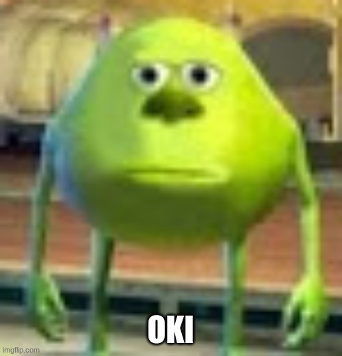 Sully Wazowski | OKI | image tagged in sully wazowski | made w/ Imgflip meme maker