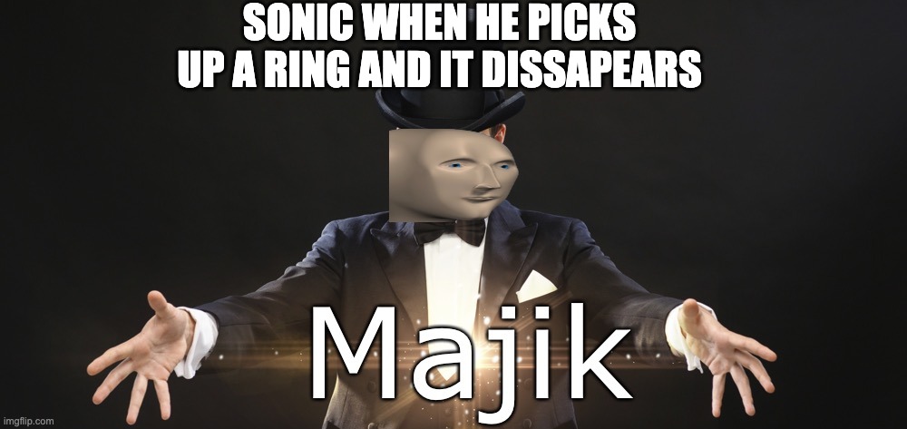 Magic | SONIC WHEN HE PICKS UP A RING AND IT DISSAPEARS | image tagged in magic | made w/ Imgflip meme maker