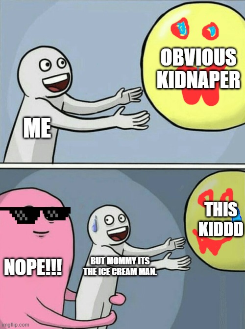 kidnap or ice cream | OBVIOUS KIDNAPER; ME; THIS KIDDD; NOPE!!! BUT MOMMY ITS THE ICE CREAM MAN. | image tagged in memes,running away balloon | made w/ Imgflip meme maker