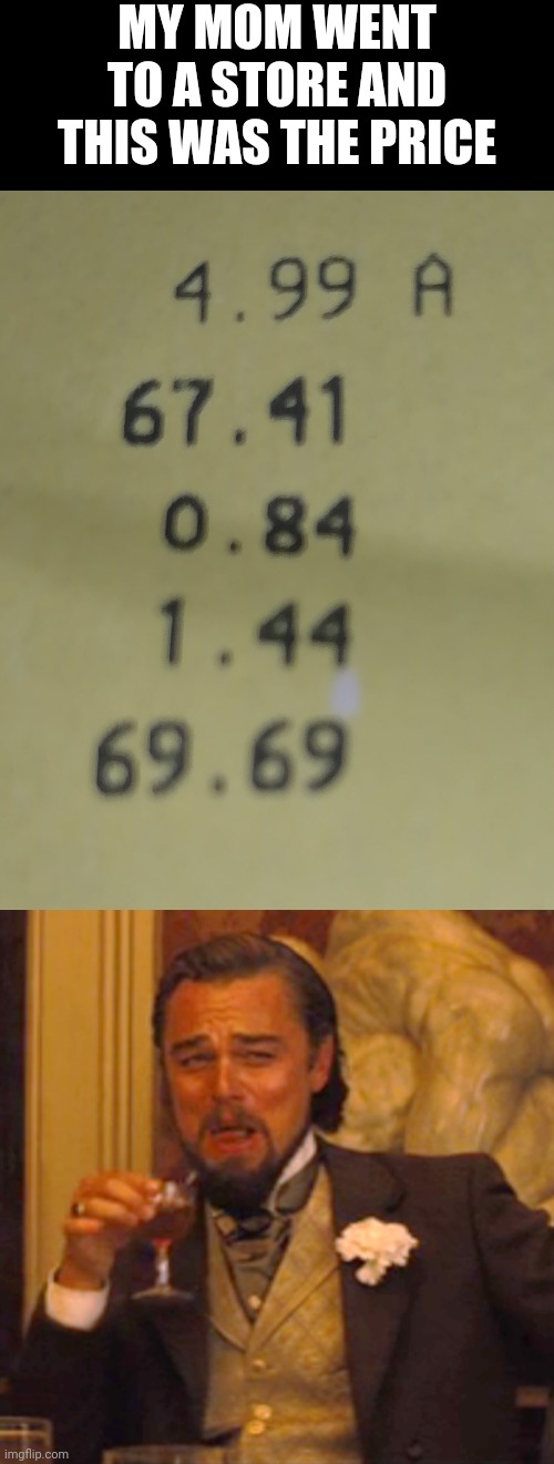 MY MOM WENT TO A STORE AND THIS WAS THE PRICE | image tagged in memes,laughing leo | made w/ Imgflip meme maker