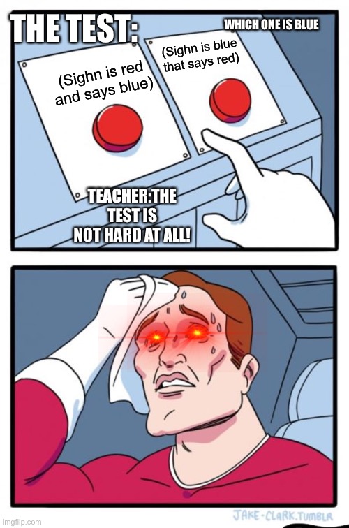 Two Buttons Meme | THE TEST:; WHICH ONE IS BLUE; (Sighn is blue that says red); (Sighn is red and says blue); TEACHER:THE TEST IS NOT HARD AT ALL! | image tagged in memes,two buttons | made w/ Imgflip meme maker