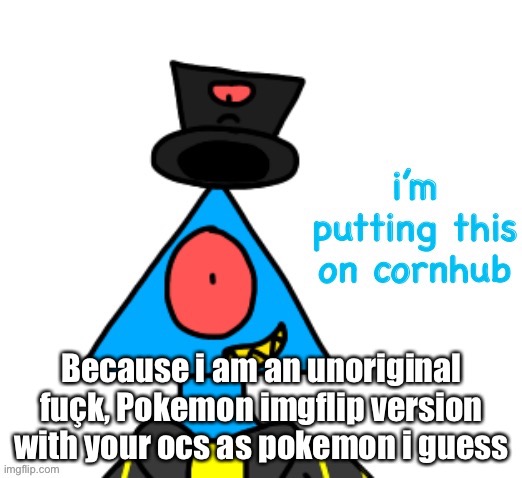 Because i am an unoriginal fuçk, Pokemon imgflip version with your ocs as pokemon i guess | image tagged in loo nough cornhub | made w/ Imgflip meme maker