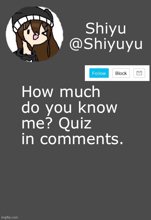 . | How much do you know me? Quiz in comments. | made w/ Imgflip meme maker