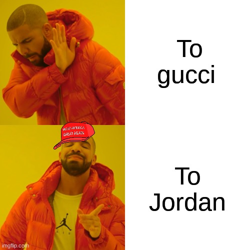 Jordan | To gucci; To Jordan | image tagged in memes,drake hotline bling | made w/ Imgflip meme maker