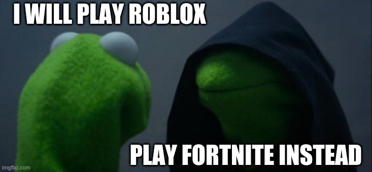 Evil Kermit | I WILL PLAY ROBLOX; PLAY FORTNITE INSTEAD | image tagged in memes,evil kermit | made w/ Imgflip meme maker