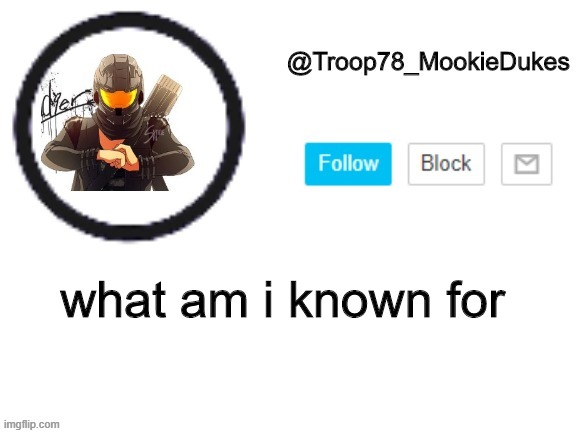 o h n o | what am i known for | image tagged in troop78_mookiedukes | made w/ Imgflip meme maker