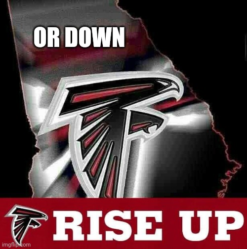 Atlanta Falcons on high | OR DOWN | image tagged in memes | made w/ Imgflip meme maker