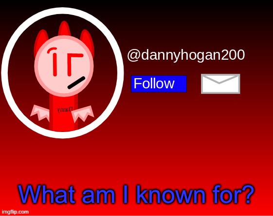 This is a trend now? | What am I known for? | image tagged in dannyhogan200 announcement | made w/ Imgflip meme maker