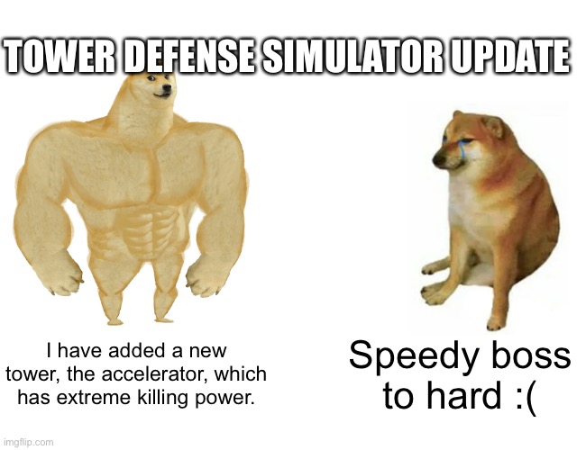 It do be true tho | TOWER DEFENSE SIMULATOR UPDATE; I have added a new tower, the accelerator, which has extreme killing power. Speedy boss to hard :( | image tagged in roblox | made w/ Imgflip meme maker