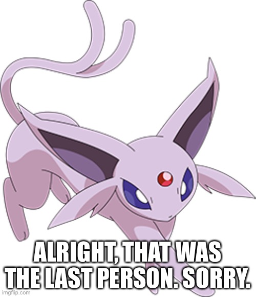 Next time we’ll make it a minute. | ALRIGHT, THAT WAS THE LAST PERSON. SORRY. | made w/ Imgflip meme maker