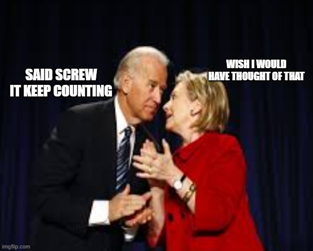 biden and hillary | WISH I WOULD HAVE THOUGHT OF THAT; SAID SCREW IT KEEP COUNTING | image tagged in donald trump | made w/ Imgflip meme maker