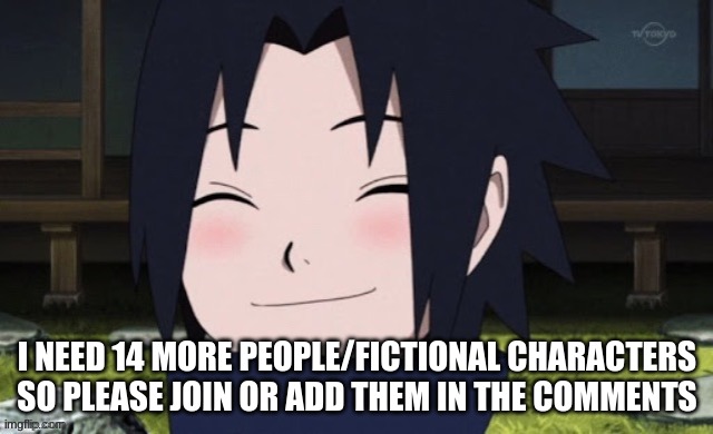 I NEED 14 MORE PEOPLE/FICTIONAL CHARACTERS SO PLEASE JOIN OR ADD THEM IN THE COMMENTS | made w/ Imgflip meme maker