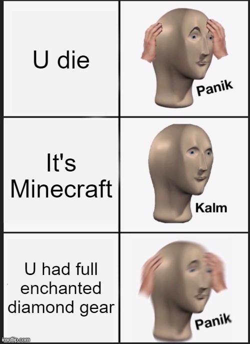 Panik Kalm Panik | U die; It's Minecraft; U had full enchanted diamond gear | image tagged in memes,panik kalm panik | made w/ Imgflip meme maker