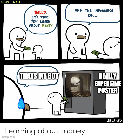 Billy Learning About Money | THATS MY BOY; REALLY EXPENSIVE POSTER | image tagged in billy learning about money | made w/ Imgflip meme maker