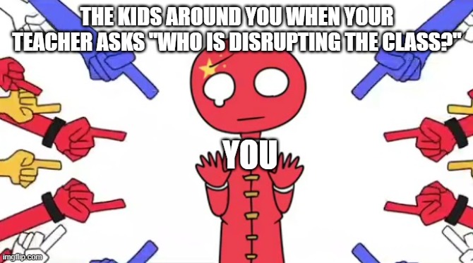 Yeet | THE KIDS AROUND YOU WHEN YOUR TEACHER ASKS "WHO IS DISRUPTING THE CLASS?"; YOU | image tagged in countryhumans china | made w/ Imgflip meme maker