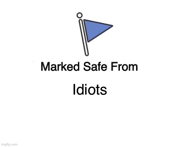 Marked Safe From | Idiots | image tagged in memes,marked safe from | made w/ Imgflip meme maker