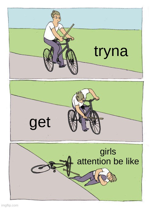 Bike Fall Meme | tryna; get; girls attention be like | image tagged in memes,bike fall | made w/ Imgflip meme maker