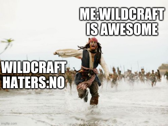 i lo e wildcraft | ME:WILDCRAFT IS AWESOME; WILDCRAFT HATERS:NO | image tagged in memes,jack sparrow being chased | made w/ Imgflip meme maker