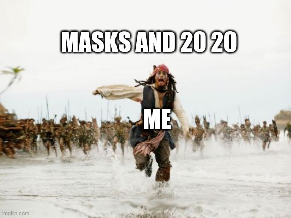 THIS IS TRUE!!! | MASKS AND 20 20; ME | image tagged in memes,jack sparrow being chased | made w/ Imgflip meme maker