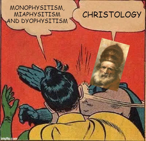 Saint Leo the Great | MONOPHYSITISM, MIAPHYSITISM AND DYOPHYSITISM; CHRISTOLOGY | image tagged in memes,batman slapping robin | made w/ Imgflip meme maker