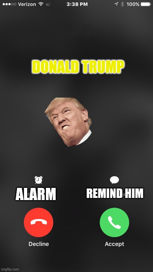 Old President Calling | DONALD TRUMP; ALARM; REMIND HIM | image tagged in is calling you,donald trump calling | made w/ Imgflip meme maker