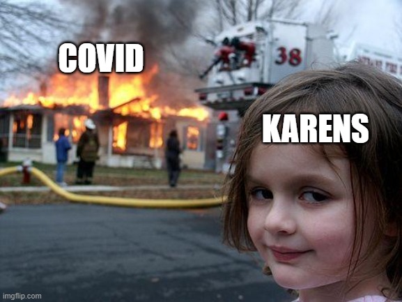 Disaster Girl Meme | COVID; KARENS | image tagged in memes,disaster girl | made w/ Imgflip meme maker