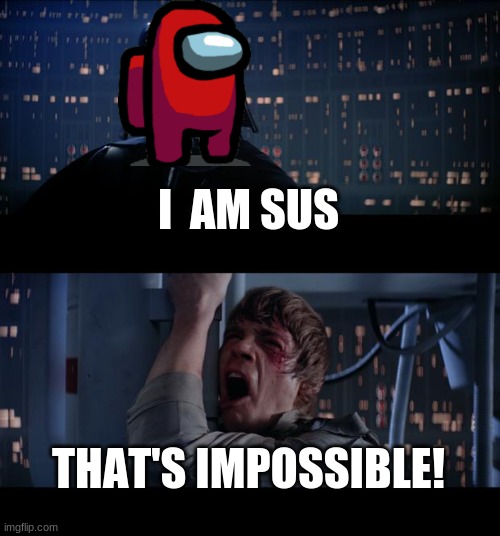 Star Wars No Meme | I  AM SUS; THAT'S IMPOSSIBLE! | image tagged in memes,star wars no | made w/ Imgflip meme maker