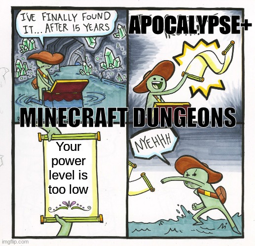 The Scroll Of Truth | APOCALYPSE+; MINECRAFT DUNGEONS; Your power level is too low | image tagged in memes,the scroll of truth | made w/ Imgflip meme maker