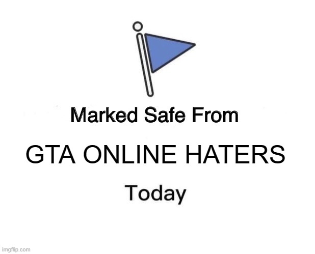 U R SAFE FROM GTA ONLINE | GTA ONLINE HATERS | image tagged in memes,marked safe from | made w/ Imgflip meme maker