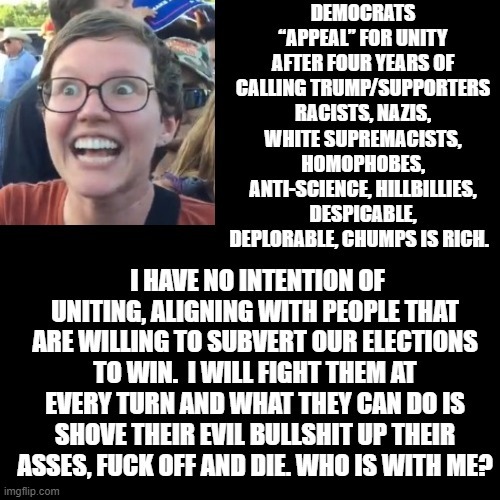 You Know What You Can Do With Your Appeal For Unity? | image tagged in stupid liberals | made w/ Imgflip meme maker