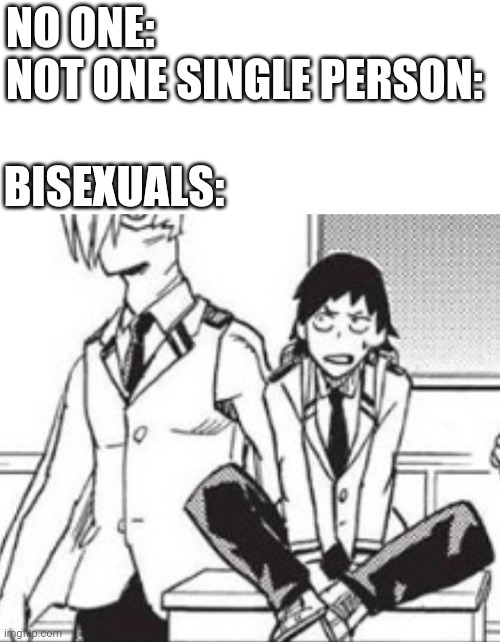 NO ONE: 
NOT ONE SINGLE PERSON:; BISEXUALS: | image tagged in lgbt,lgbtq,bisexual | made w/ Imgflip meme maker