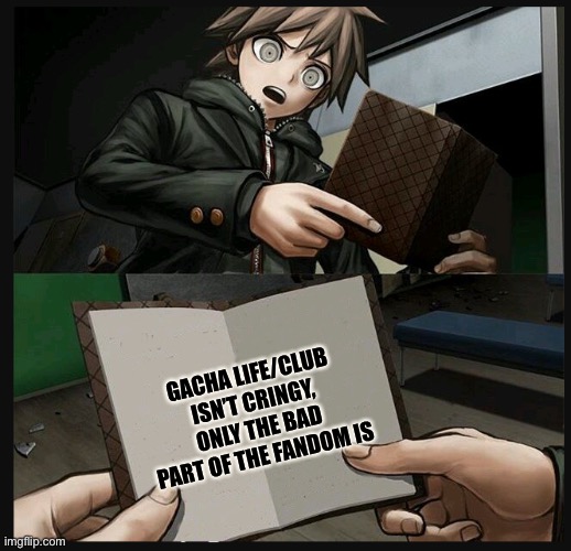 It’s true, you can’t say I’m wrong, Luni intended it to be a kids game. | GACHA LIFE/CLUB ISN’T CRINGY, ONLY THE BAD PART OF THE FANDOM IS | image tagged in makoto naegi opening kirigiri's notebook danganronpa template | made w/ Imgflip meme maker