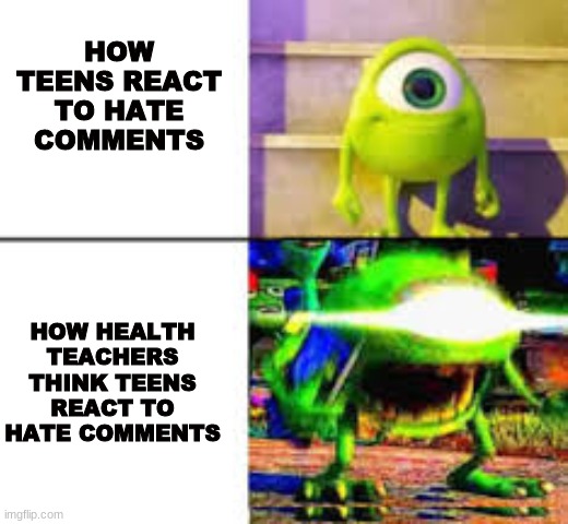 Its so annoying | HOW TEENS REACT TO HATE COMMENTS; HOW HEALTH TEACHERS THINK TEENS REACT TO HATE COMMENTS | image tagged in teenagers | made w/ Imgflip meme maker