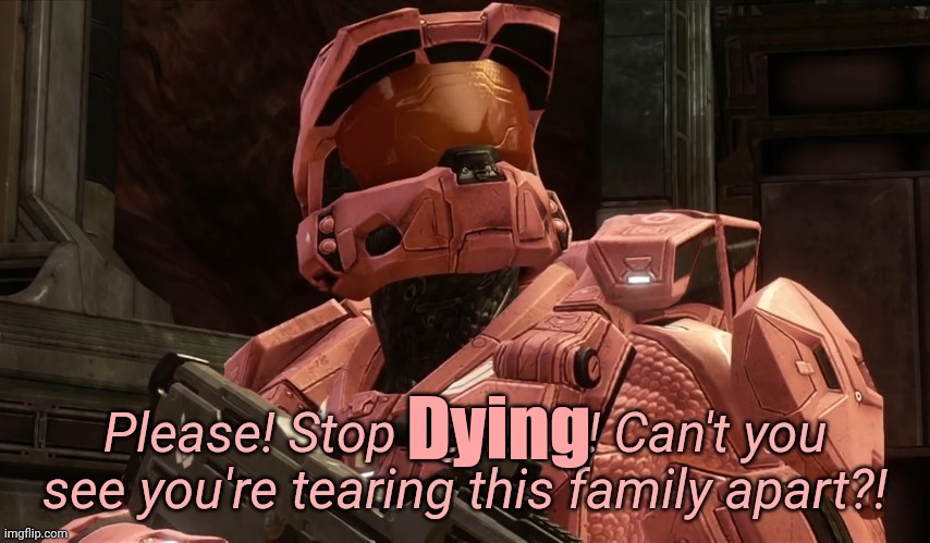 EVERYONE STOP COMMITTING SUICIDE | Dying | image tagged in please stop fighting can't you see you're tearing this family ap | made w/ Imgflip meme maker